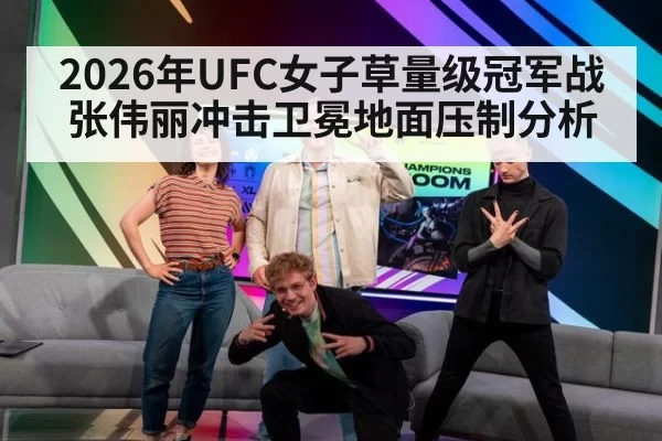 2026年UFC女子草量级冠军战张伟丽冲击卫冕地面压制分析